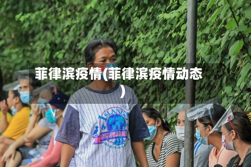 菲律滨疫情(菲律滨疫情动态)