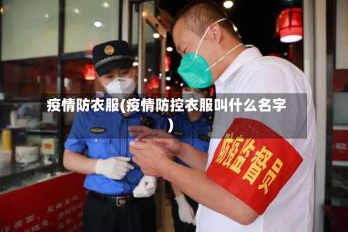 疫情防衣服(疫情防控衣服叫什么名字)