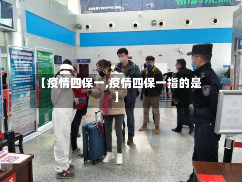 【疫情四保一,疫情四保一指的是】-第2张图片