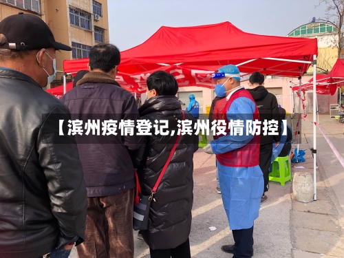 【滨州疫情登记,滨州役情防控】