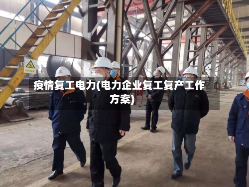 疫情复工电力(电力企业复工复产工作方案)-第2张图片