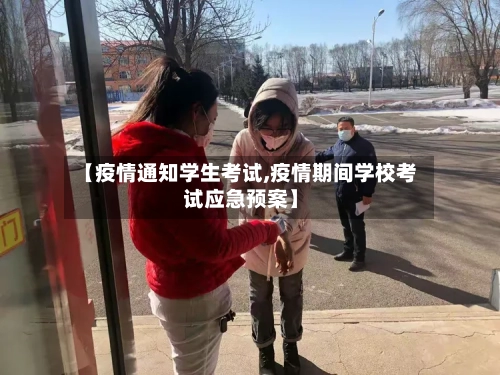 【疫情通知学生考试,疫情期间学校考试应急预案】