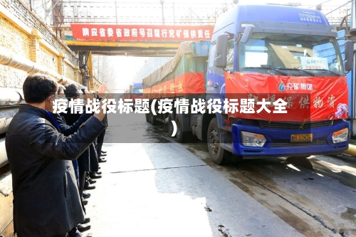 疫情战役标题(疫情战役标题大全)