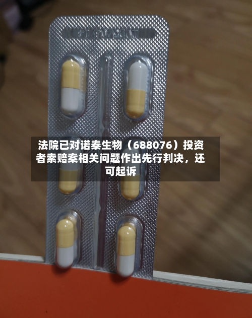 法院已对诺泰生物（688076）投资者索赔案相关问题作出先行判决	，还可起诉-第3张图片