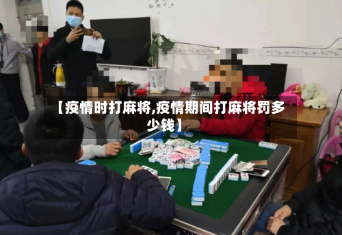 【疫情时打麻将,疫情期间打麻将罚多少钱】-第3张图片