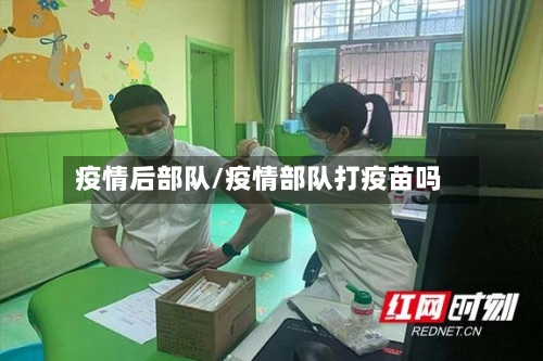 疫情后部队/疫情部队打疫苗吗