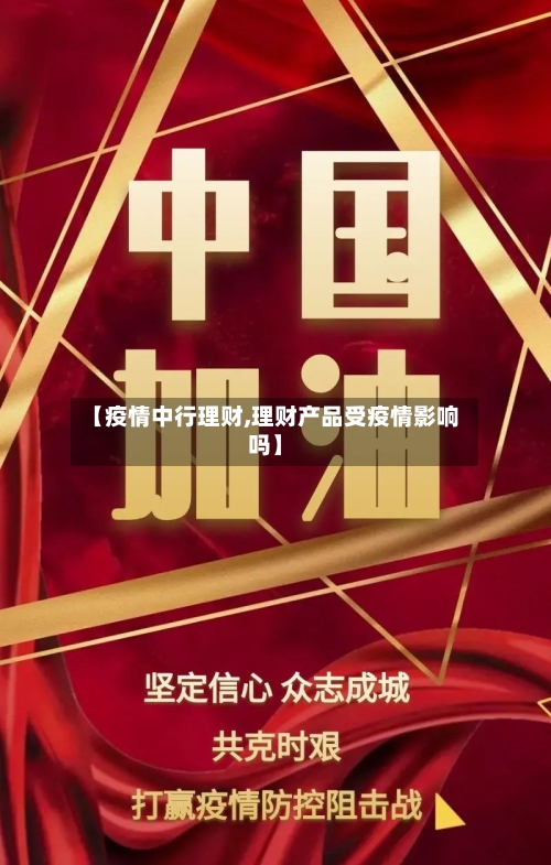 【疫情中行理财,理财产品受疫情影响吗】-第2张图片