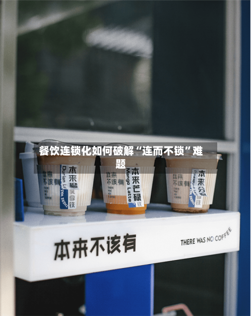 餐饮连锁化如何破解“连而不锁”难题-第2张图片