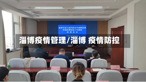 淄博疫情管理/淄博 疫情防控-第2张图片