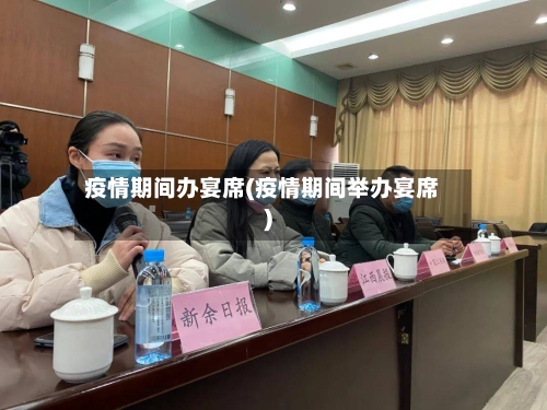 疫情期间办宴席(疫情期间举办宴席)-第3张图片