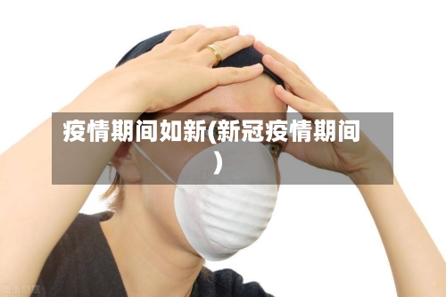 疫情期间如新(新冠疫情期间)
