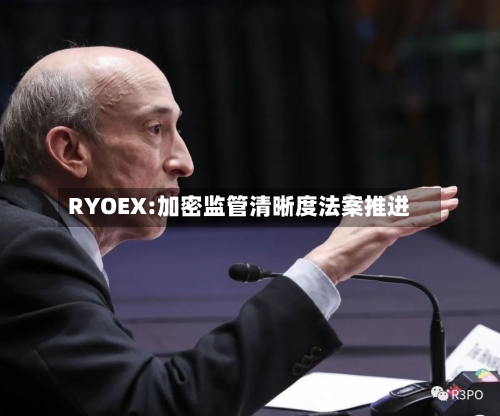RYOEX:加密监管清晰度法案推进-第2张图片