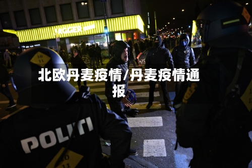 北欧丹麦疫情/丹麦疫情通报-第2张图片