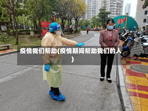 疫情我们帮助(疫情期间帮助我们的人)