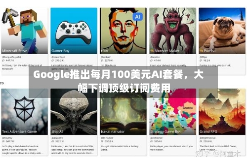 Google推出每月100美元AI套餐,大幅下调顶级订阅费用