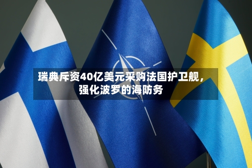 瑞典斥资40亿美元采购法国护卫舰	，强化波罗的海防务-第2张图片